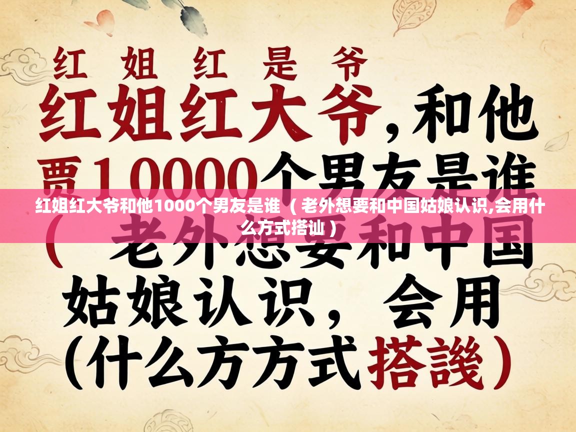  红姐红大爷和他1000个男友是谁  ( 老外想要和中国姑娘认识,会用什么方式搭讪 )