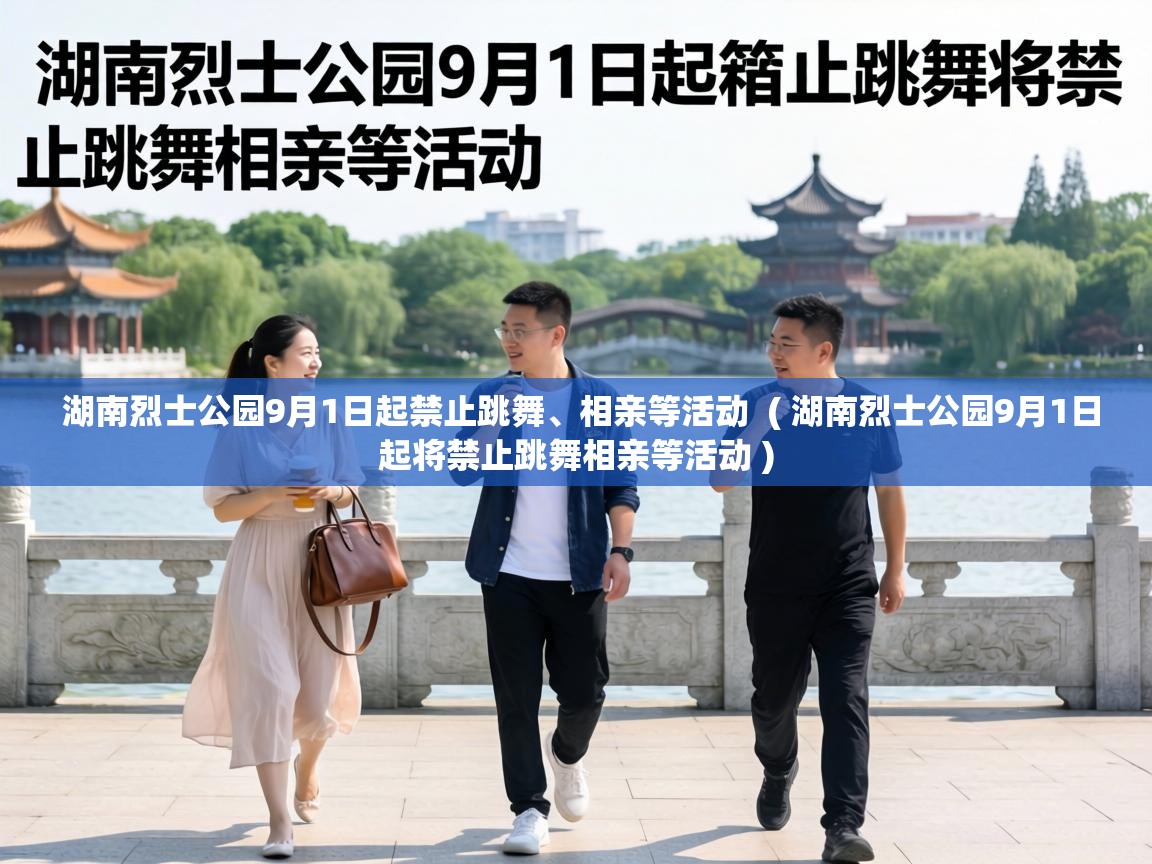  湖南烈士公园9月1日起禁止跳舞、相亲等活动  ( 湖南烈士公园9月1日起将禁止跳舞相亲等活动 )
