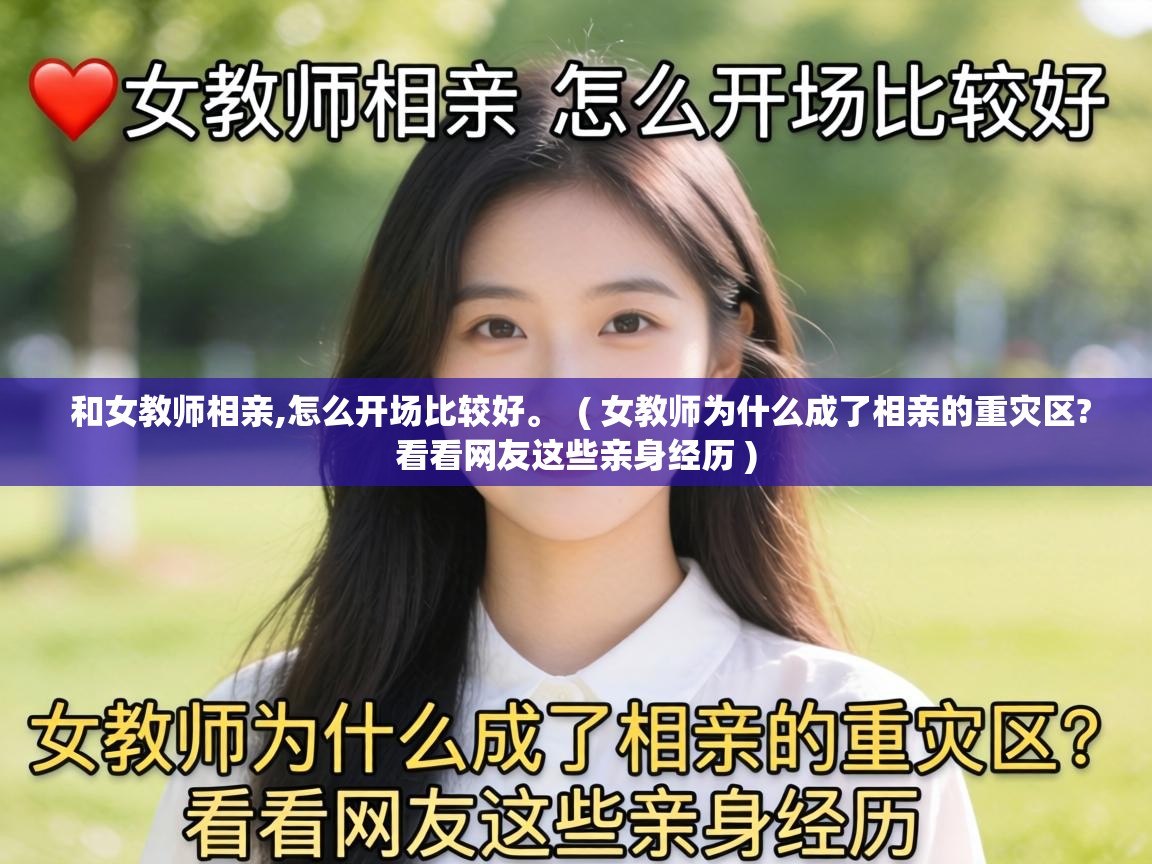  和女教师相亲,怎么开场比较好。  ( 女教师为什么成了相亲的重灾区?看看网友这些亲身经历 )