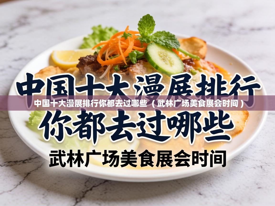  中国十大漫展排行你都去过哪些  ( 武林广场美食展会时间 )