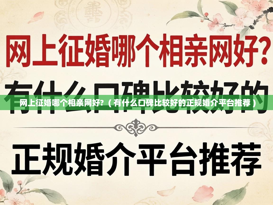  网上征婚哪个相亲网好?  ( 有什么口碑比较好的正规婚介平台推荐 )