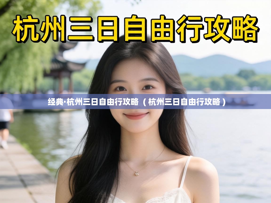  经典·杭州三日自由行攻略  ( 杭州三日自由行攻略 )