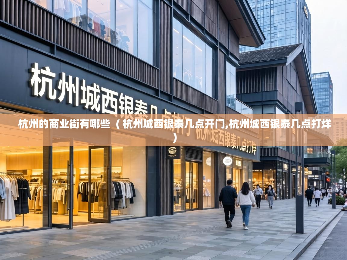  杭州的商业街有哪些  ( 杭州城西银泰几点开门,杭州城西银泰几点打烊 )