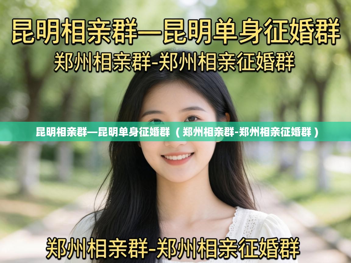  昆明相亲群—昆明单身征婚群  ( 郑州相亲群-郑州相亲征婚群 )