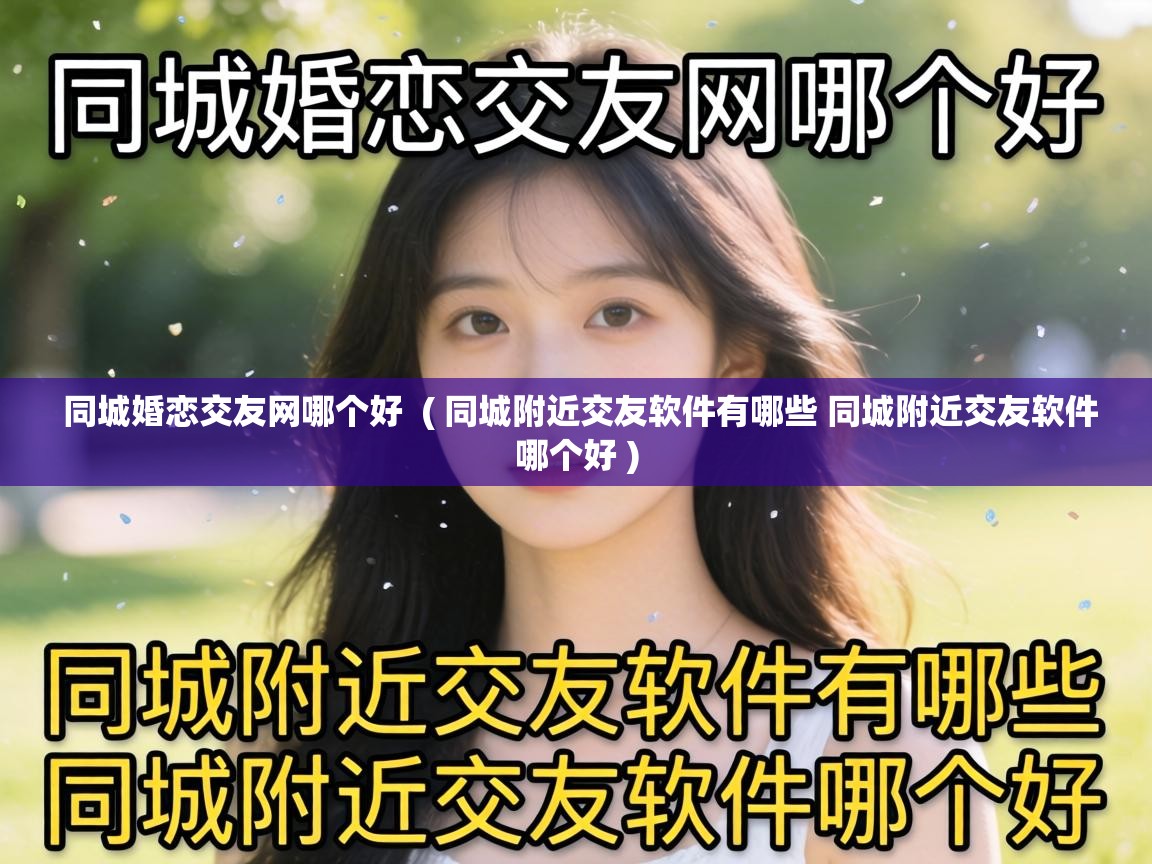  同城婚恋交友网哪个好  ( 同城附近交友软件有哪些 同城附近交友软件哪个好 )