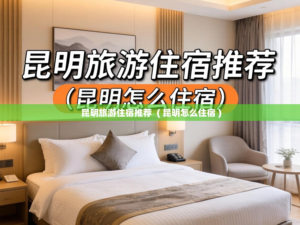  昆明旅游住宿推荐  ( 昆明怎么住宿 )