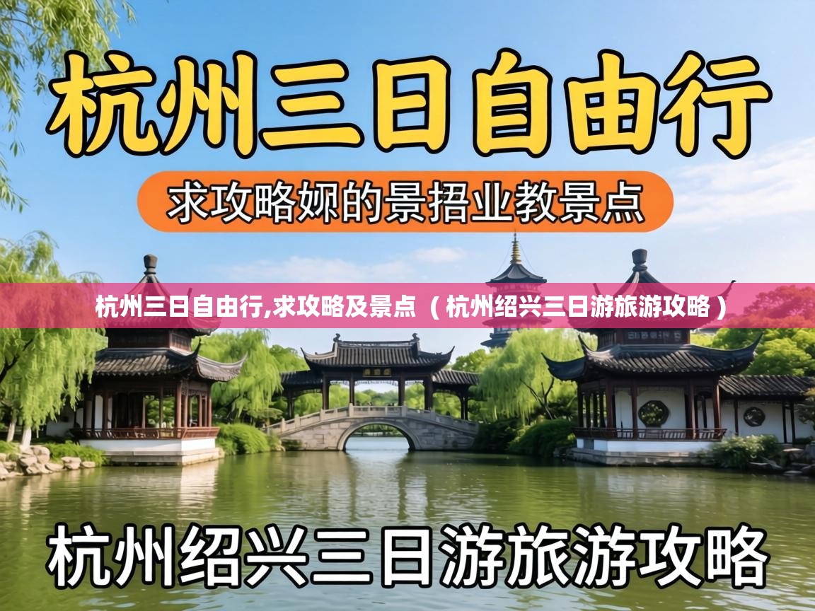  杭州三日自由行,求攻略及景点  ( 杭州绍兴三日游旅游攻略 )