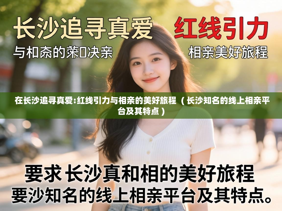  在长沙追寻真爱:红线引力与相亲的美好旅程  ( 长沙知名的线上相亲平台及其特点 )