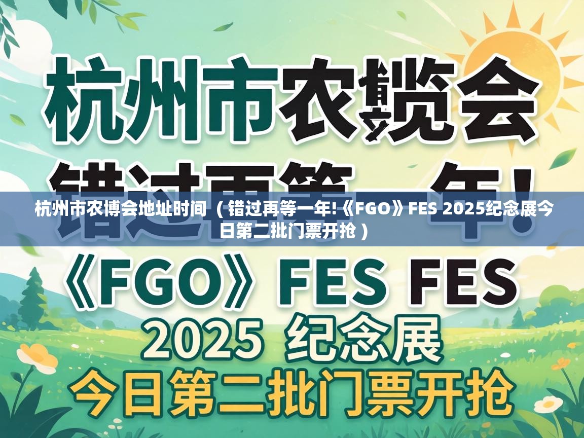  杭州市农博会地址时间  ( 错过再等一年!《FGO》FES 2025纪念展今日第二批门票开抢 )