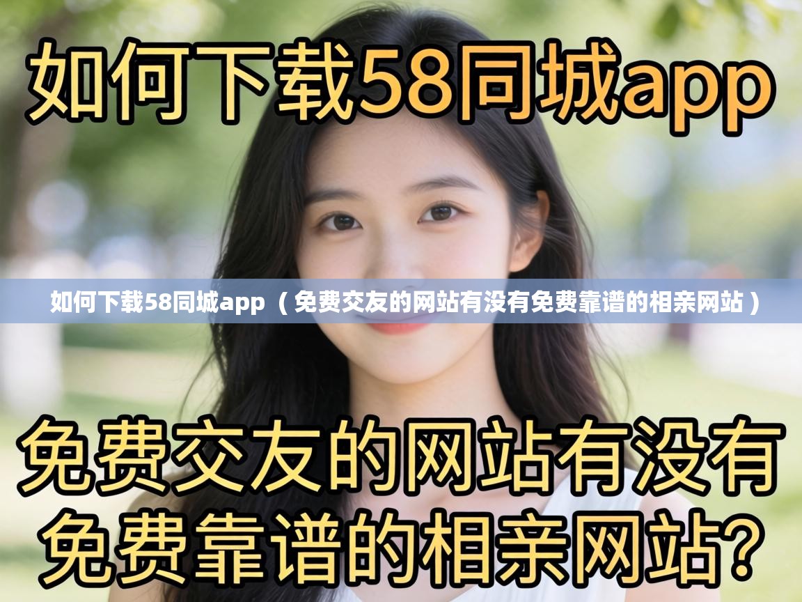  如何下载58同城app  ( 免费交友的网站有没有免费靠谱的相亲网站 )