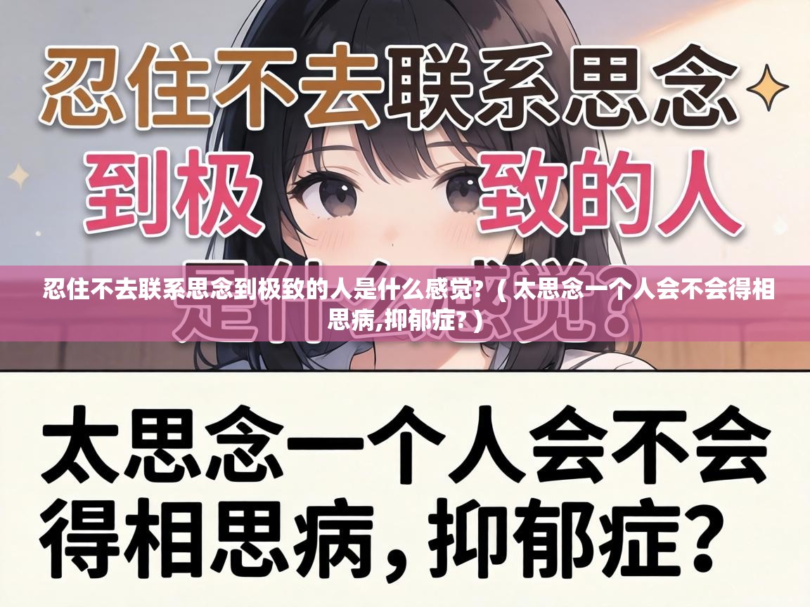  忍住不去联系思念到极致的人是什么感觉?  ( 太思念一个人会不会得相思病,抑郁症? )