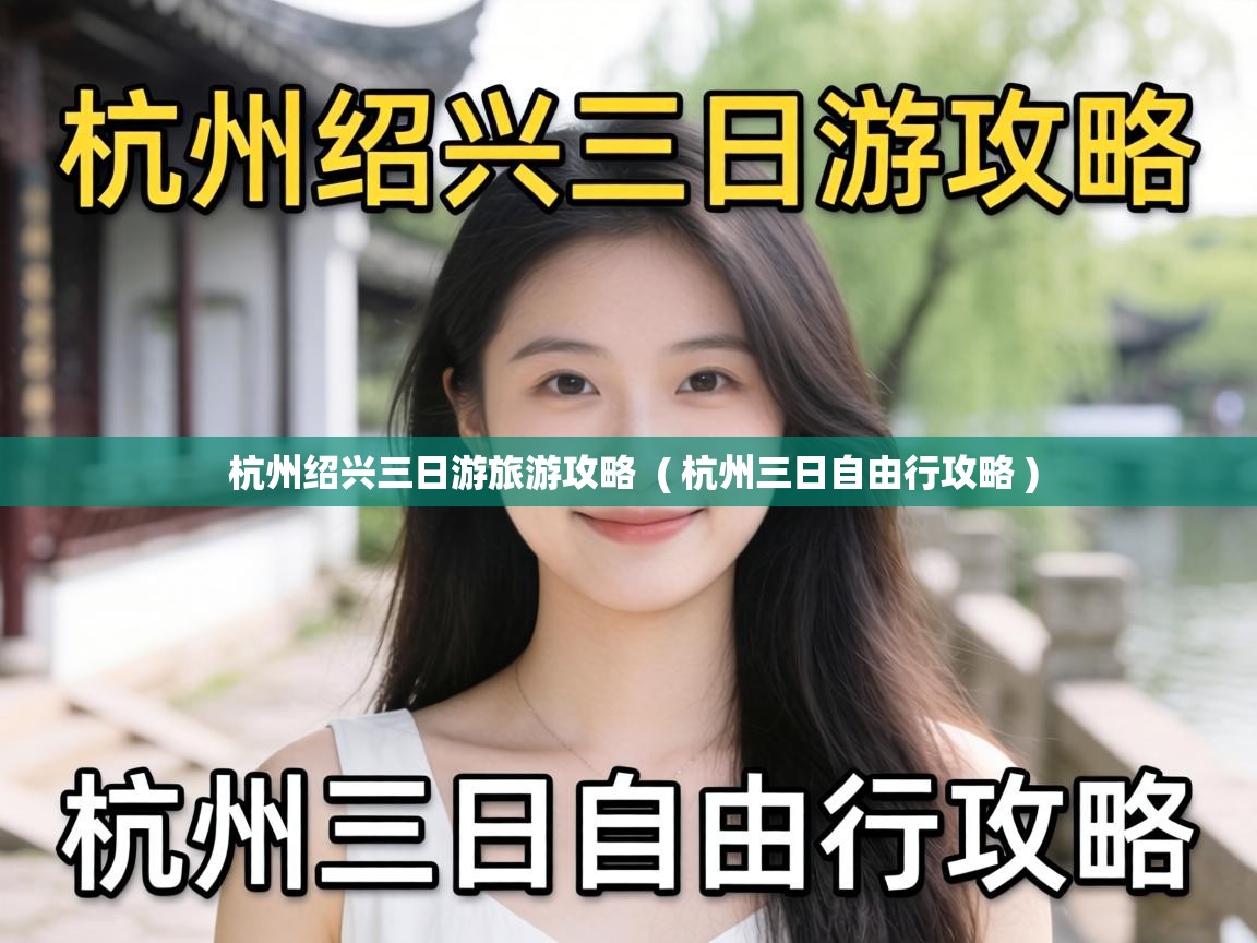  杭州绍兴三日游旅游攻略  ( 杭州三日自由行攻略 )