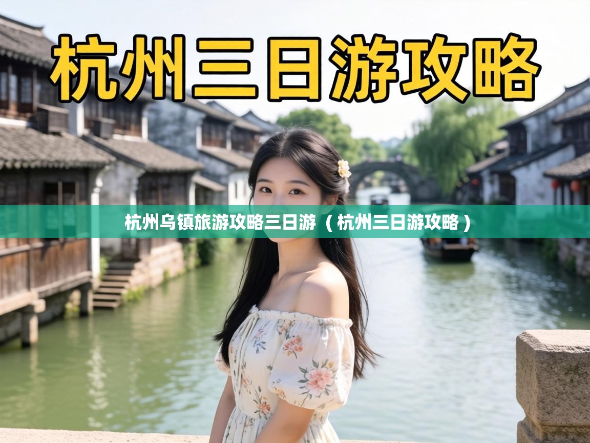  杭州乌镇旅游攻略三日游  ( 杭州三日游攻略 )