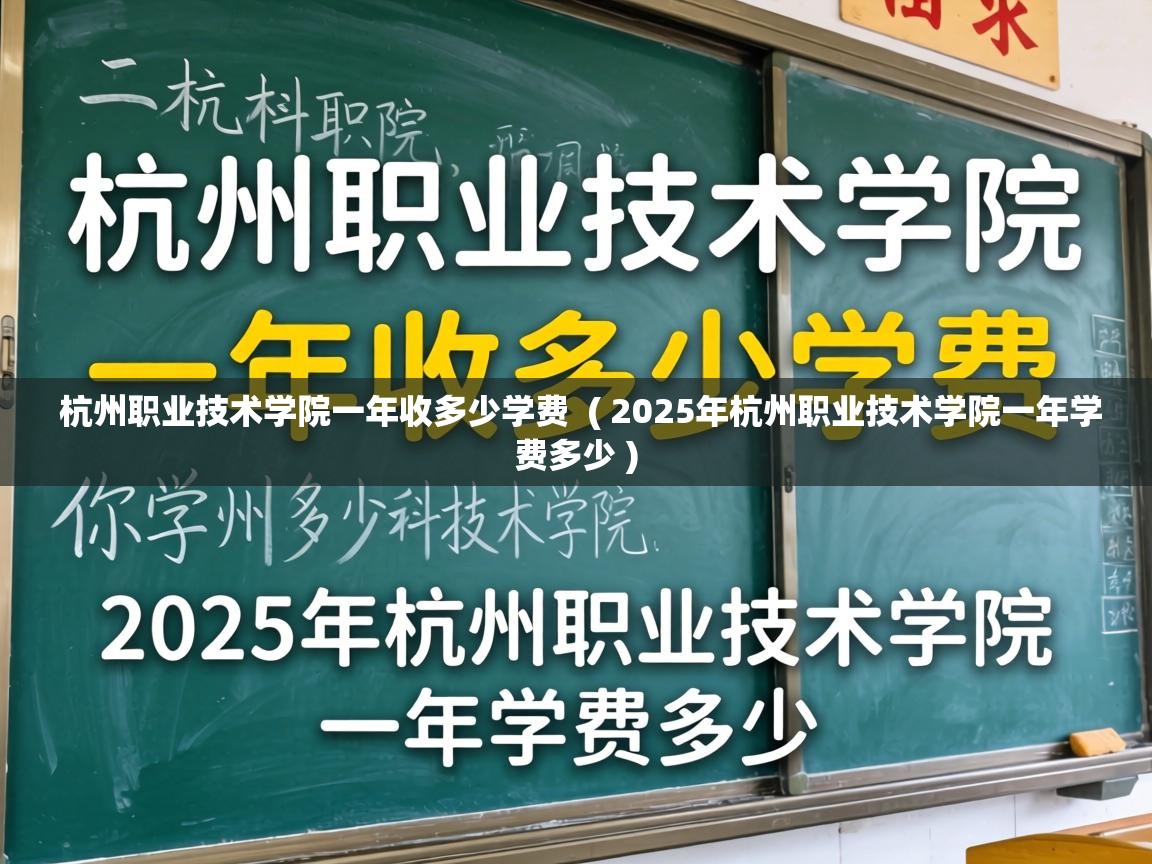  杭州职业技术学院一年收多少学费  ( 2025年杭州职业技术学院一年学费多少 )