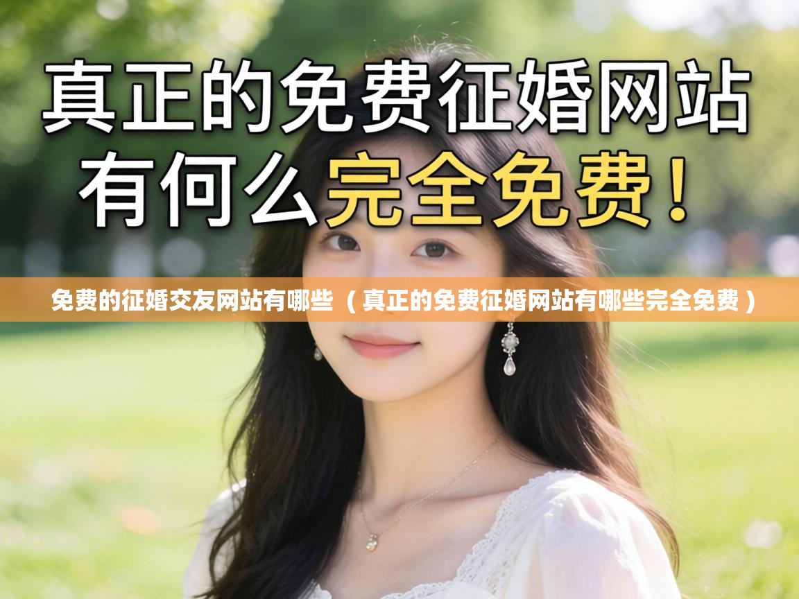  免费的征婚交友网站有哪些  ( 真正的免费征婚网站有哪些完全免费 )