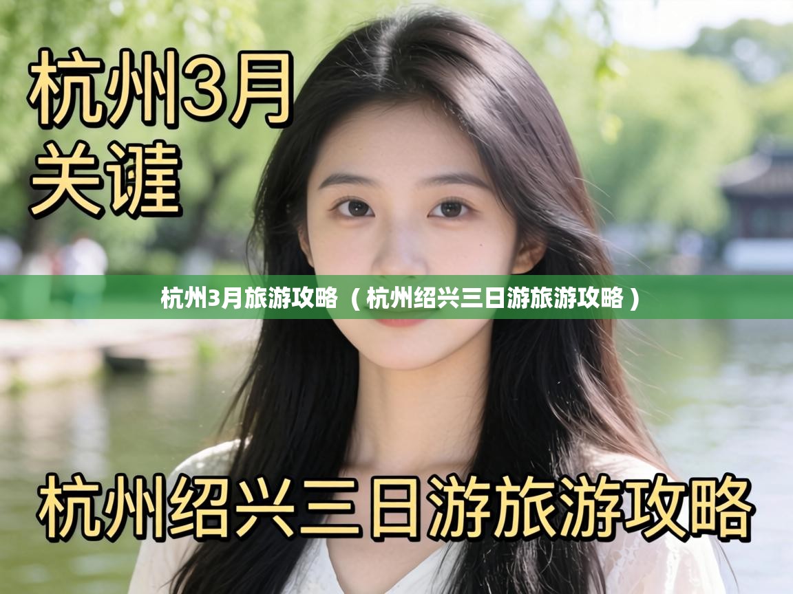  杭州3月旅游攻略  ( 杭州绍兴三日游旅游攻略 )