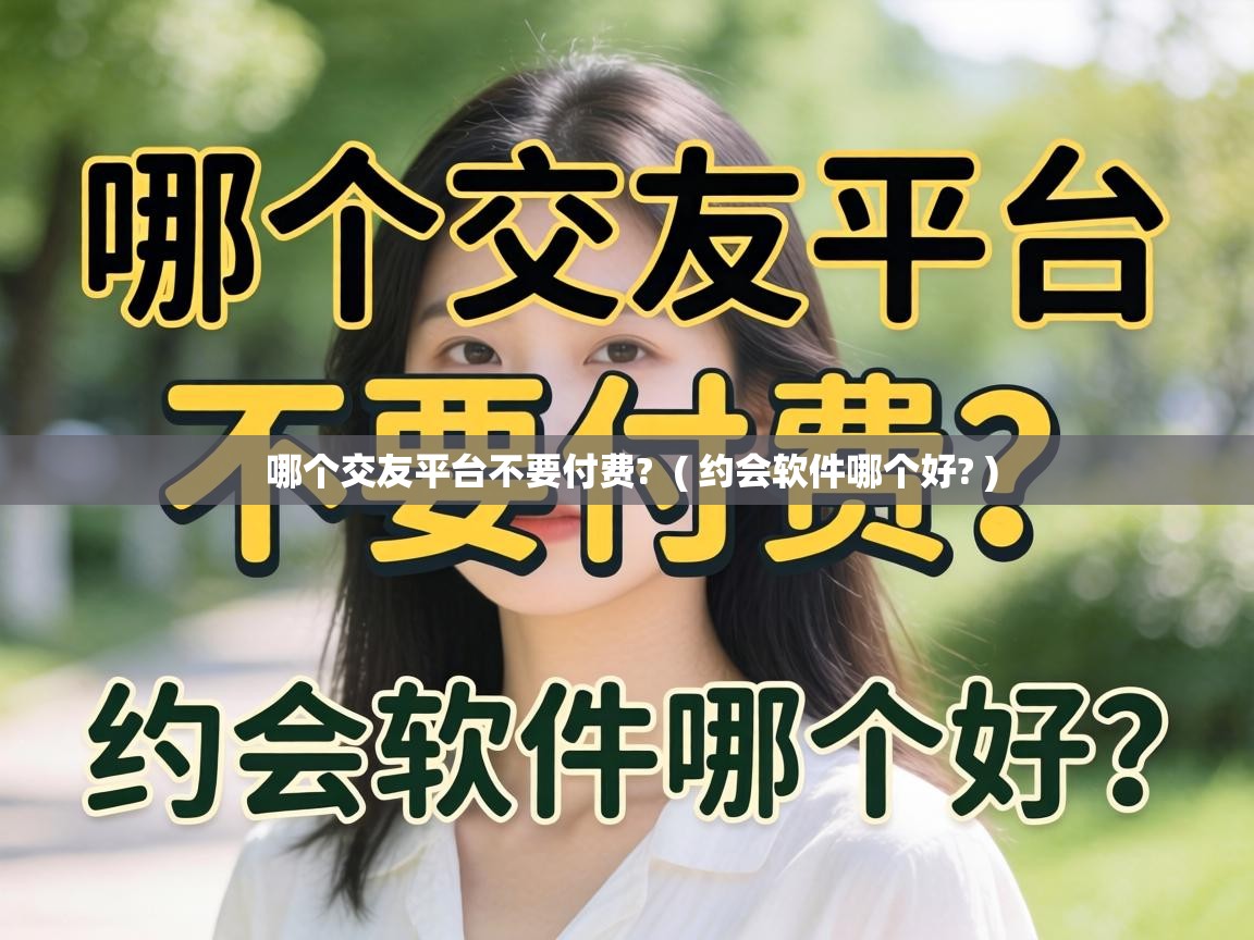  哪个交友平台不要付费?  ( 约会软件哪个好? )