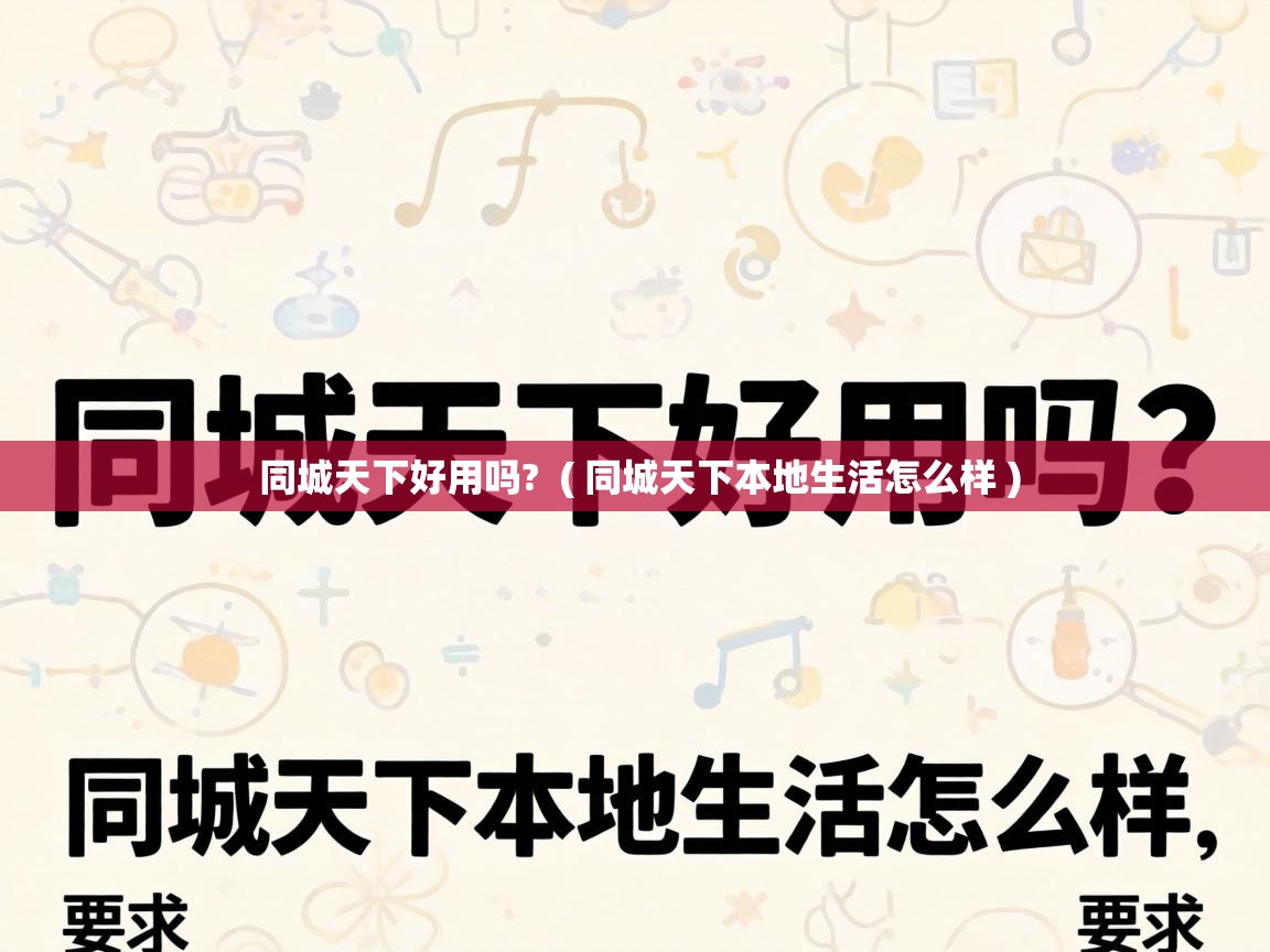  同城天下好用吗?  ( 同城天下本地生活怎么样 )