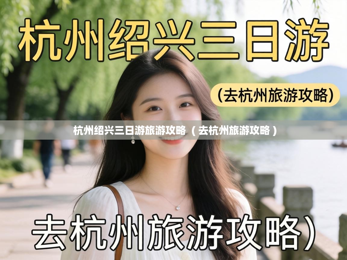  杭州绍兴三日游旅游攻略  ( 去杭州旅游攻略 )