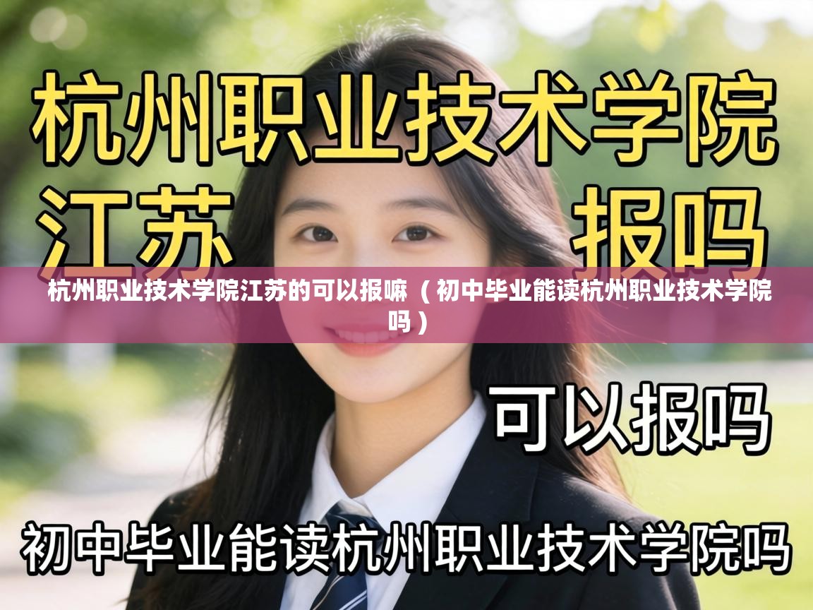  杭州职业技术学院江苏的可以报嘛  ( 初中毕业能读杭州职业技术学院吗 )