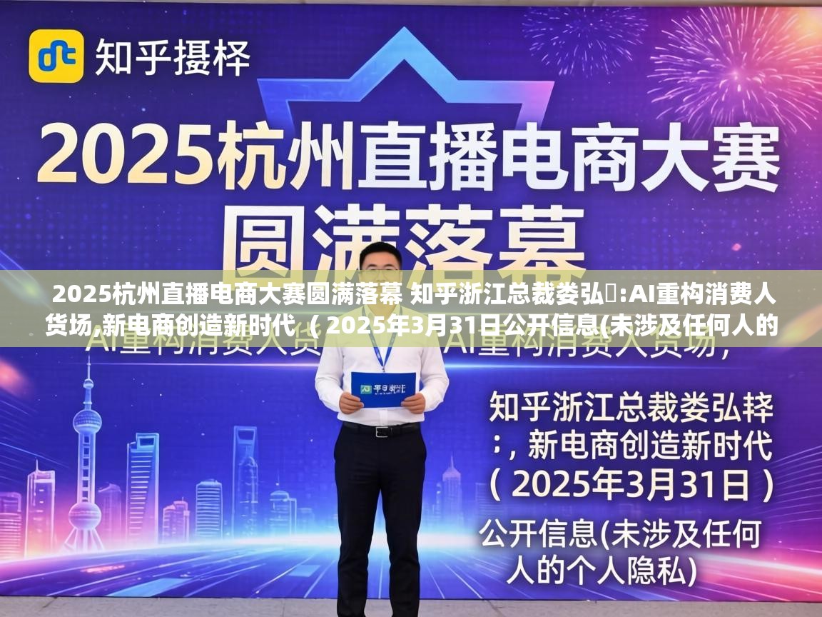  2025杭州直播电商大赛圆满落幕 知乎浙江总裁娄弘弢:AI重构消费人货场,新电商创造新时代  ( 2025年3月31日公开信息(未涉及任何人的个人隐私) )