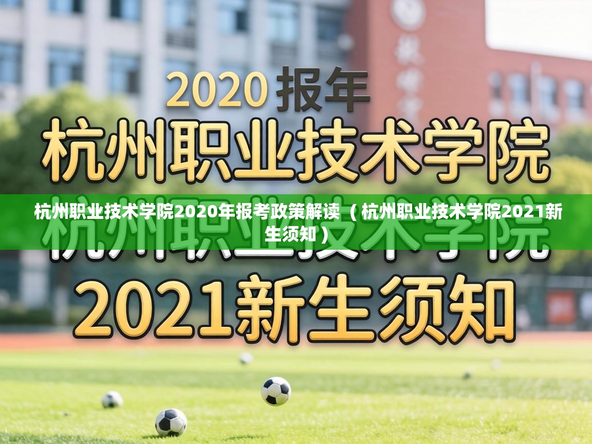  杭州职业技术学院2020年报考政策解读  ( 杭州职业技术学院2021新生须知 )