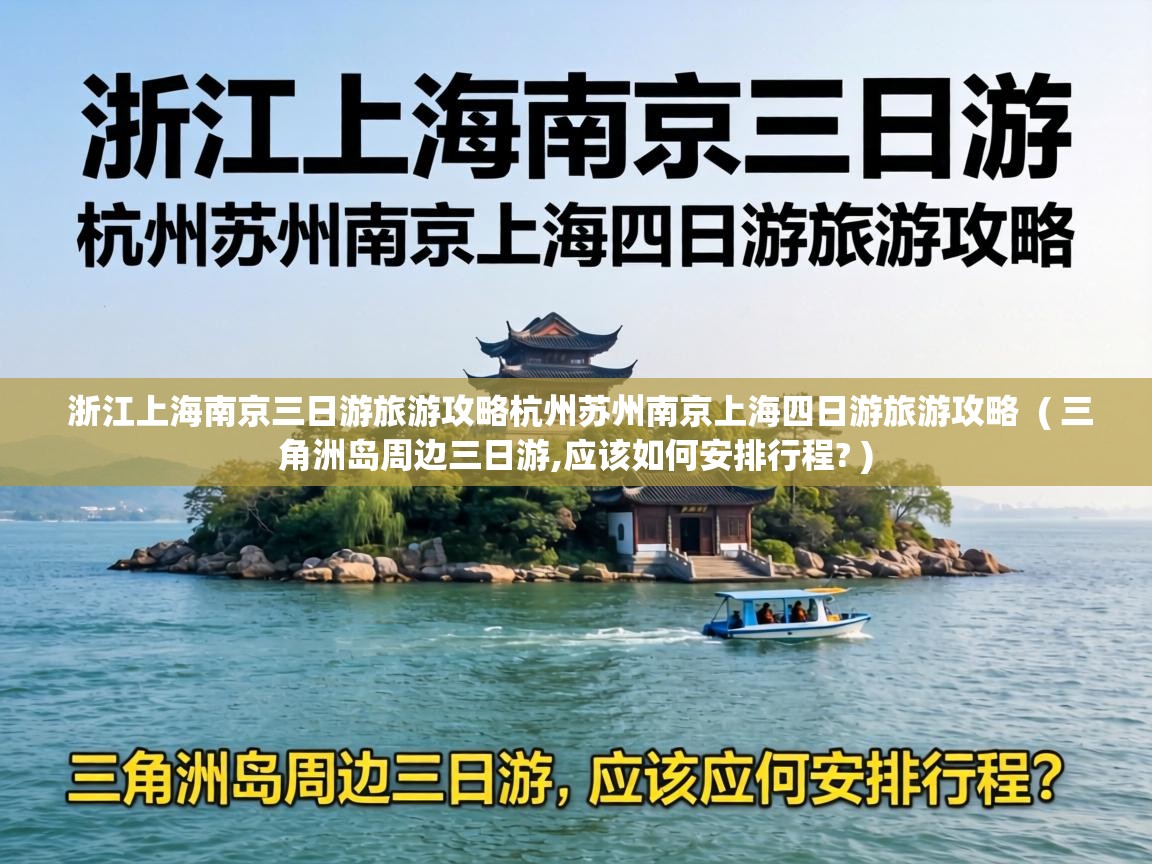  浙江上海南京三日游旅游攻略杭州苏州南京上海四日游旅游攻略  ( 三角洲岛周边三日游,应该如何安排行程? )