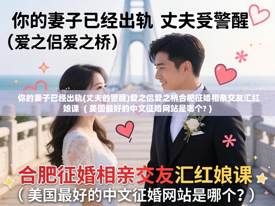 你的妻子已经出轨(丈夫的警醒)爱之侣爱之桥合肥征婚相亲交友汇红娘课  ( 美国最好的中文征婚网站是哪个? )