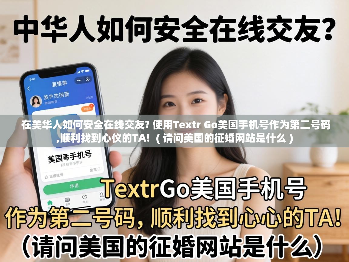  在美华人如何安全在线交友? 使用Textr Go美国手机号作为第二号码,顺利找到心仪的TA!  ( 请问美国的征婚网站是什么 )