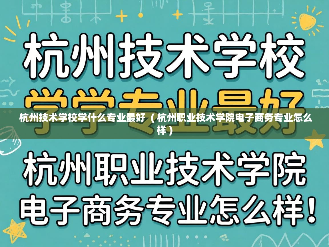  杭州技术学校学什么专业最好  ( 杭州职业技术学院电子商务专业怎么样 )