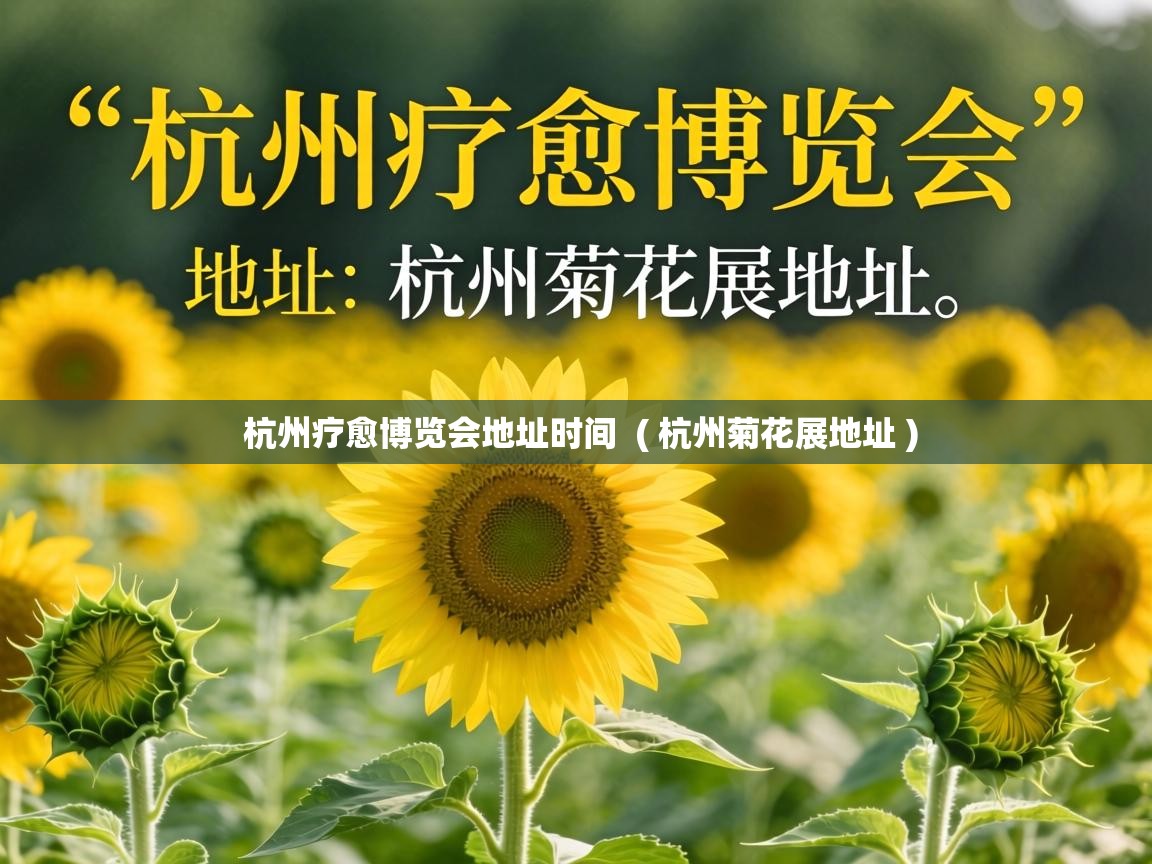  杭州疗愈博览会地址时间  ( 杭州菊花展地址 )