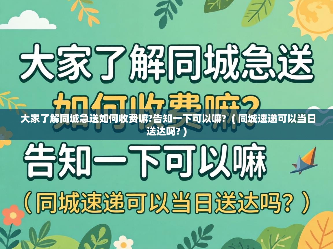  大家了解同城急送如何收费嘛?告知一下可以嘛?  ( 同城速递可以当日送达吗? )