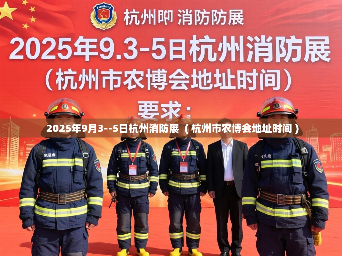  2025年9月3--5日杭州消防展  ( 杭州市农博会地址时间 )