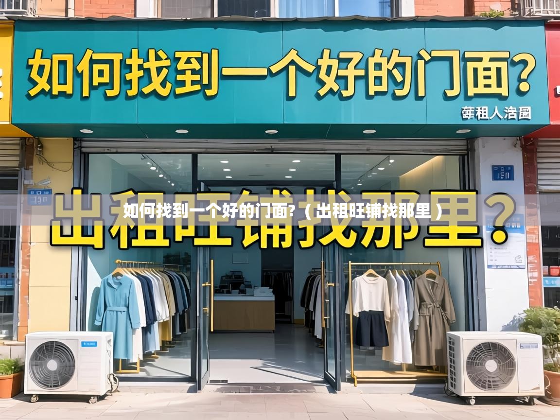  如何找到一个好的门面?  ( 出租旺铺找那里 )