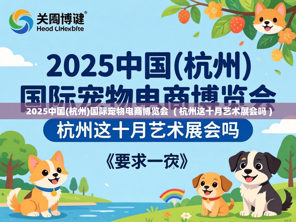  2025中国(杭州)国际宠物电商博览会  ( 杭州这十月艺术展会吗 )