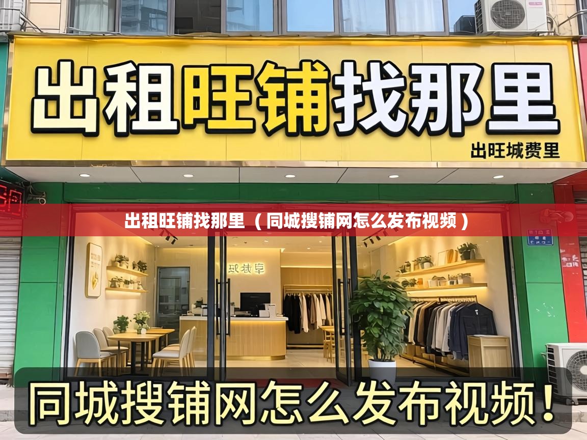  出租旺铺找那里  ( 同城搜铺网怎么发布视频 )