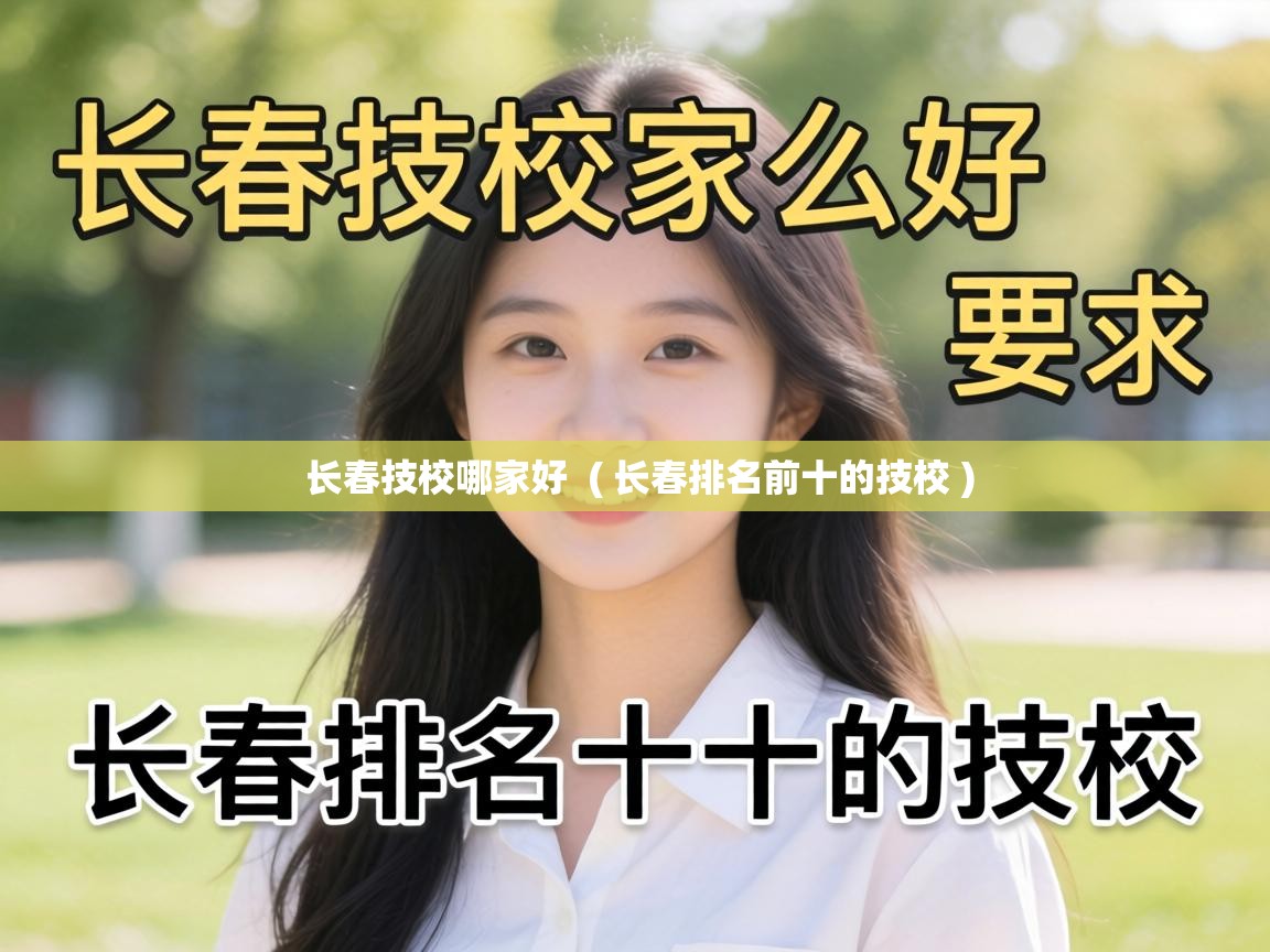  长春技校哪家好  ( 长春排名前十的技校 )
