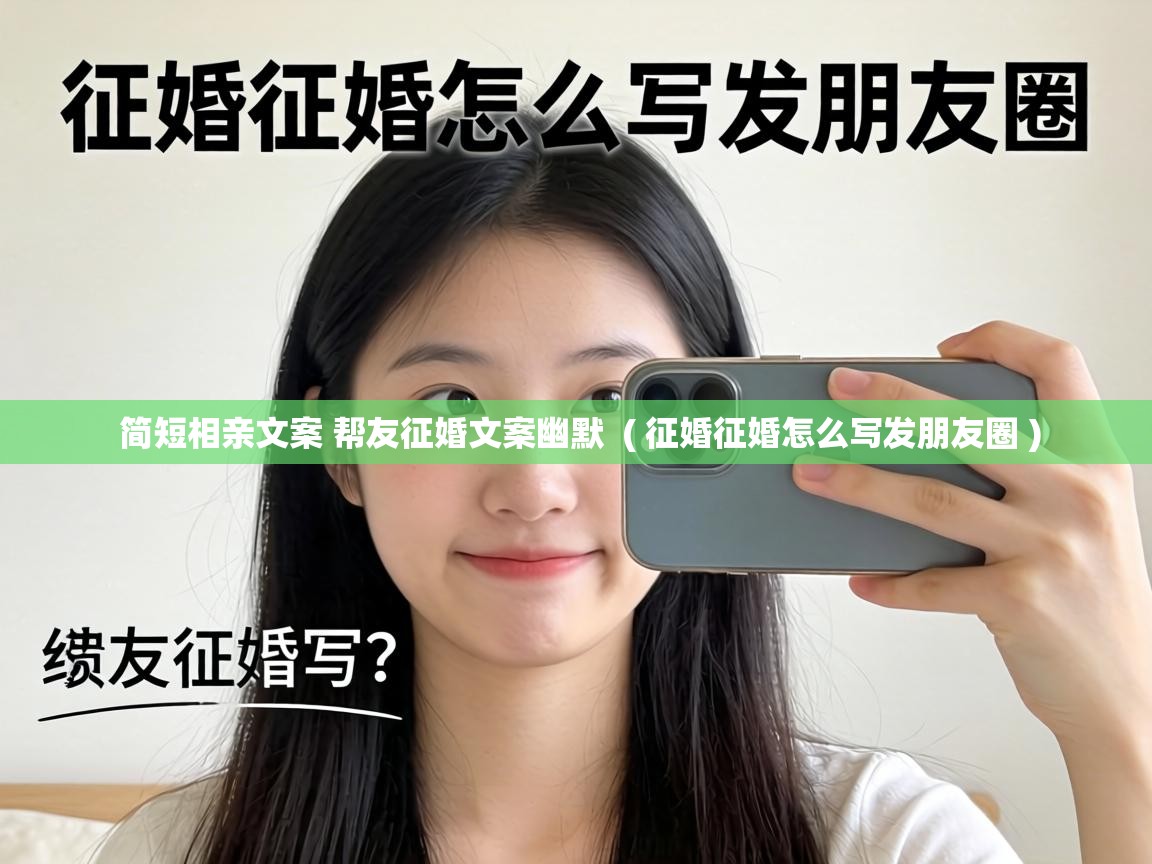  简短相亲文案 帮友征婚文案幽默  ( 征婚征婚怎么写发朋友圈 )