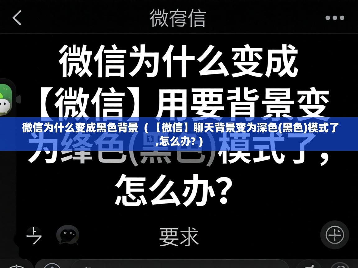  微信为什么变成黑色背景  ( 【微信】聊天背景变为深色(黑色)模式了,怎么办? )