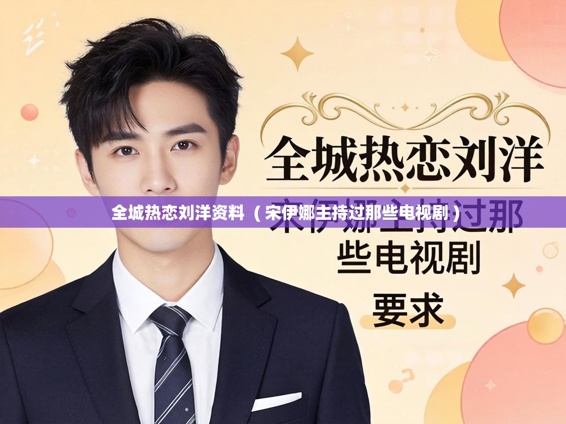  全城热恋刘洋资料  ( 宋伊娜主持过那些电视剧 )