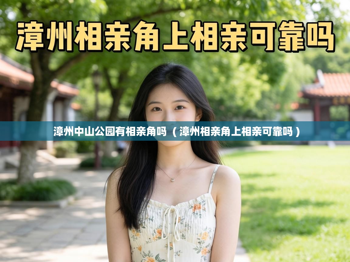  漳州中山公园有相亲角吗  ( 漳州相亲角上相亲可靠吗 )