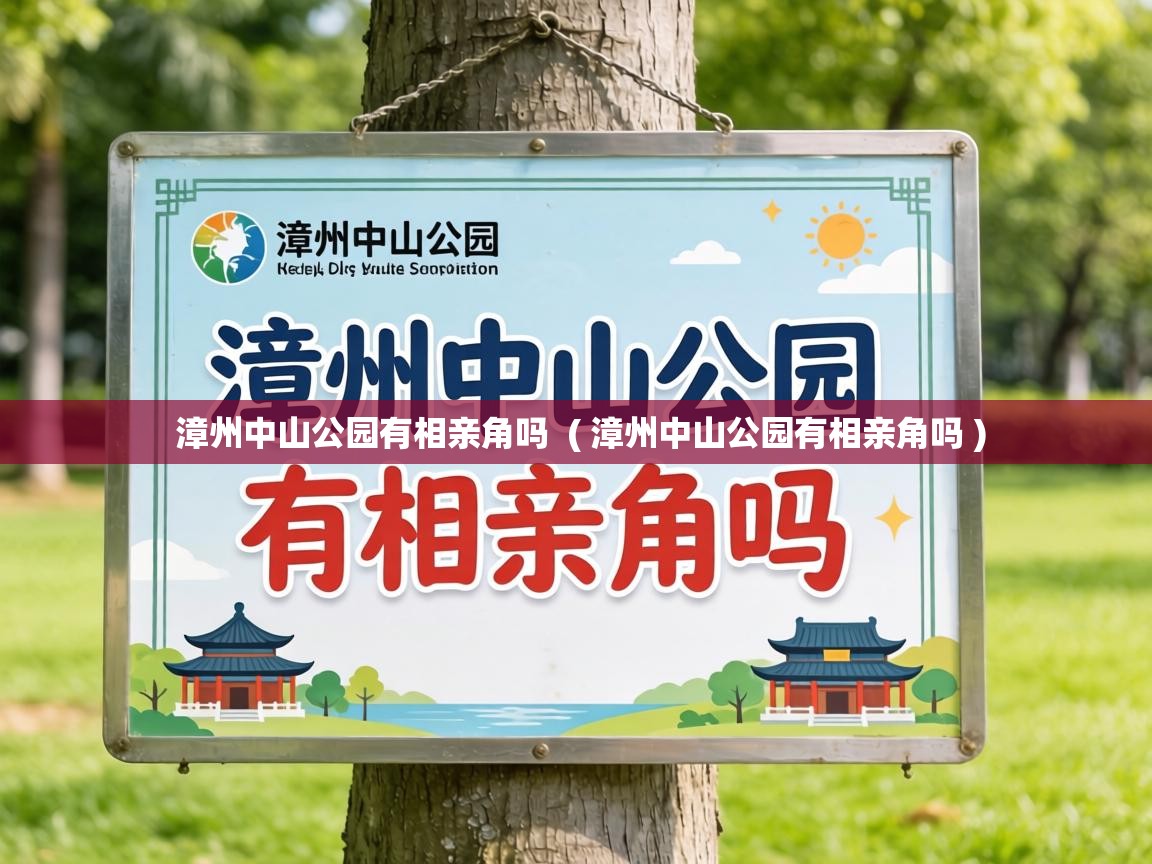  漳州中山公园有相亲角吗  ( 漳州中山公园有相亲角吗 )