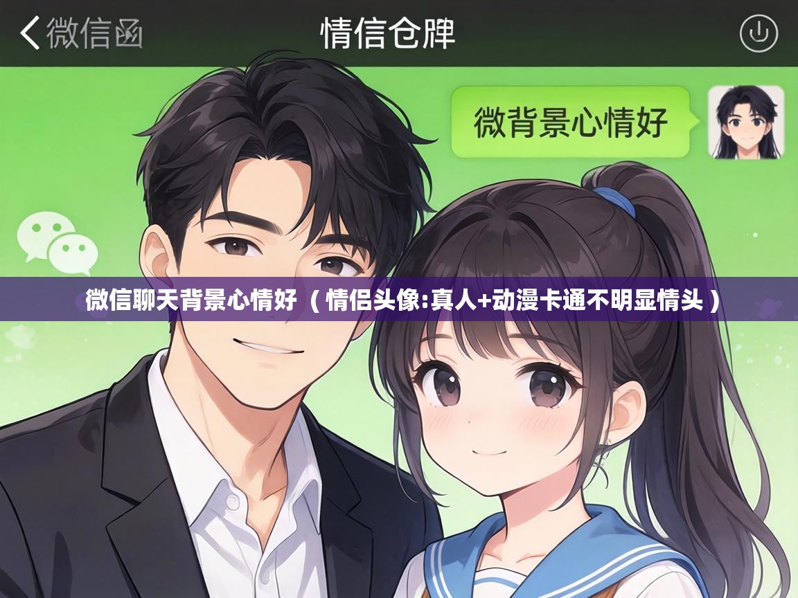  微信聊天背景心情好  ( 情侣头像:真人+动漫卡通不明显情头 )
