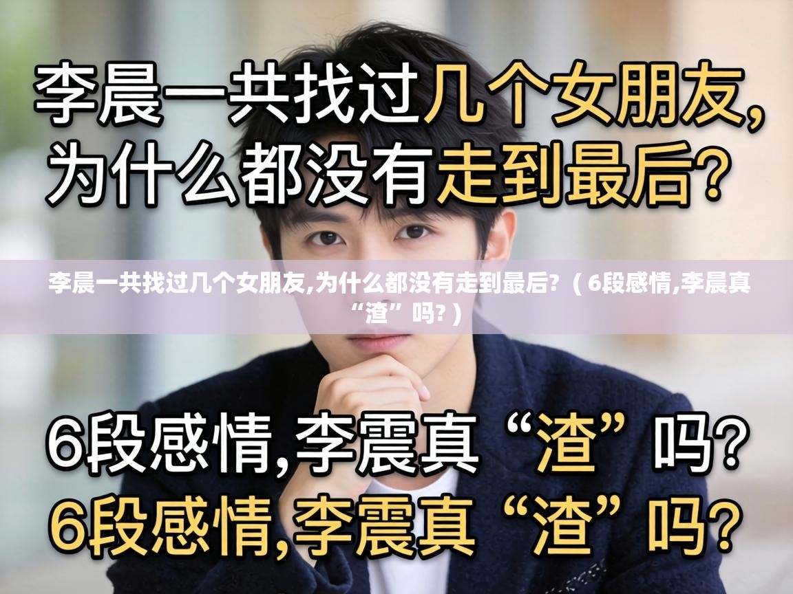  李晨一共找过几个女朋友,为什么都没有走到最后?  ( 6段感情,李晨真“渣”吗? )