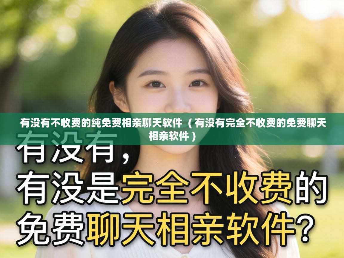  有没有不收费的纯免费相亲聊天软件  ( 有没有完全不收费的免费聊天相亲软件 )