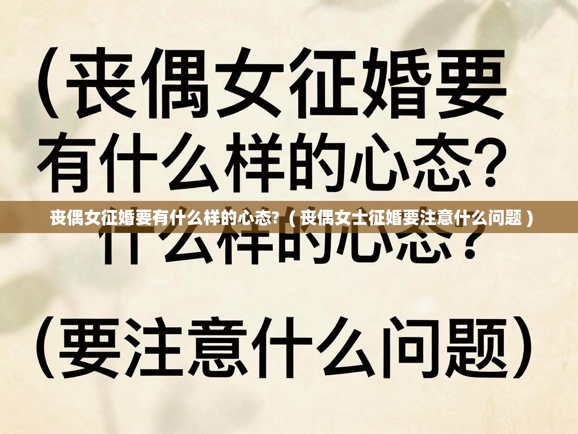  丧偶女征婚要有什么样的心态?  ( 丧偶女士征婚要注意什么问题 )