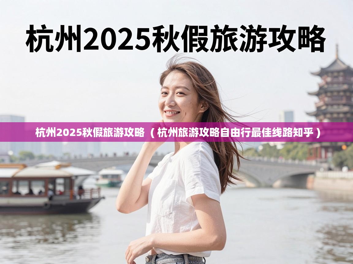  杭州2025秋假旅游攻略  ( 杭州旅游攻略自由行最佳线路知乎 )