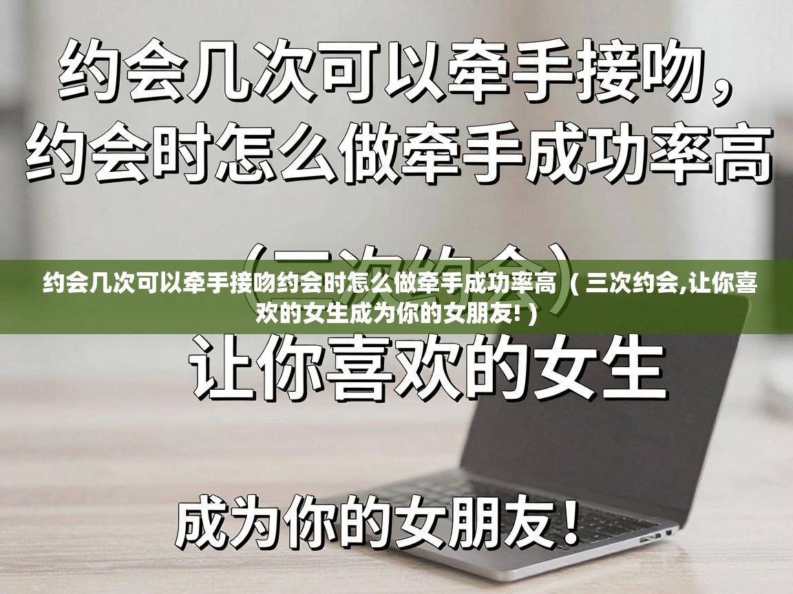  约会几次可以牵手接吻约会时怎么做牵手成功率高  ( 三次约会,让你喜欢的女生成为你的女朋友! )
