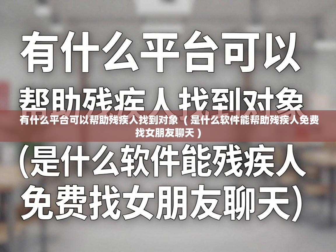  有什么平台可以帮助残疾人找到对象  ( 是什么软件能帮助残疾人免费找女朋友聊天 )