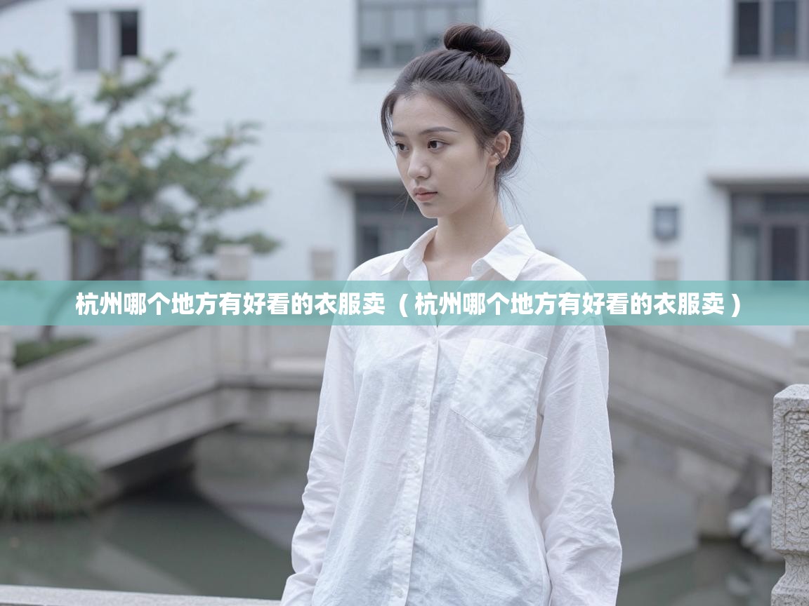  杭州哪个地方有好看的衣服卖  ( 杭州哪个地方有好看的衣服卖 )